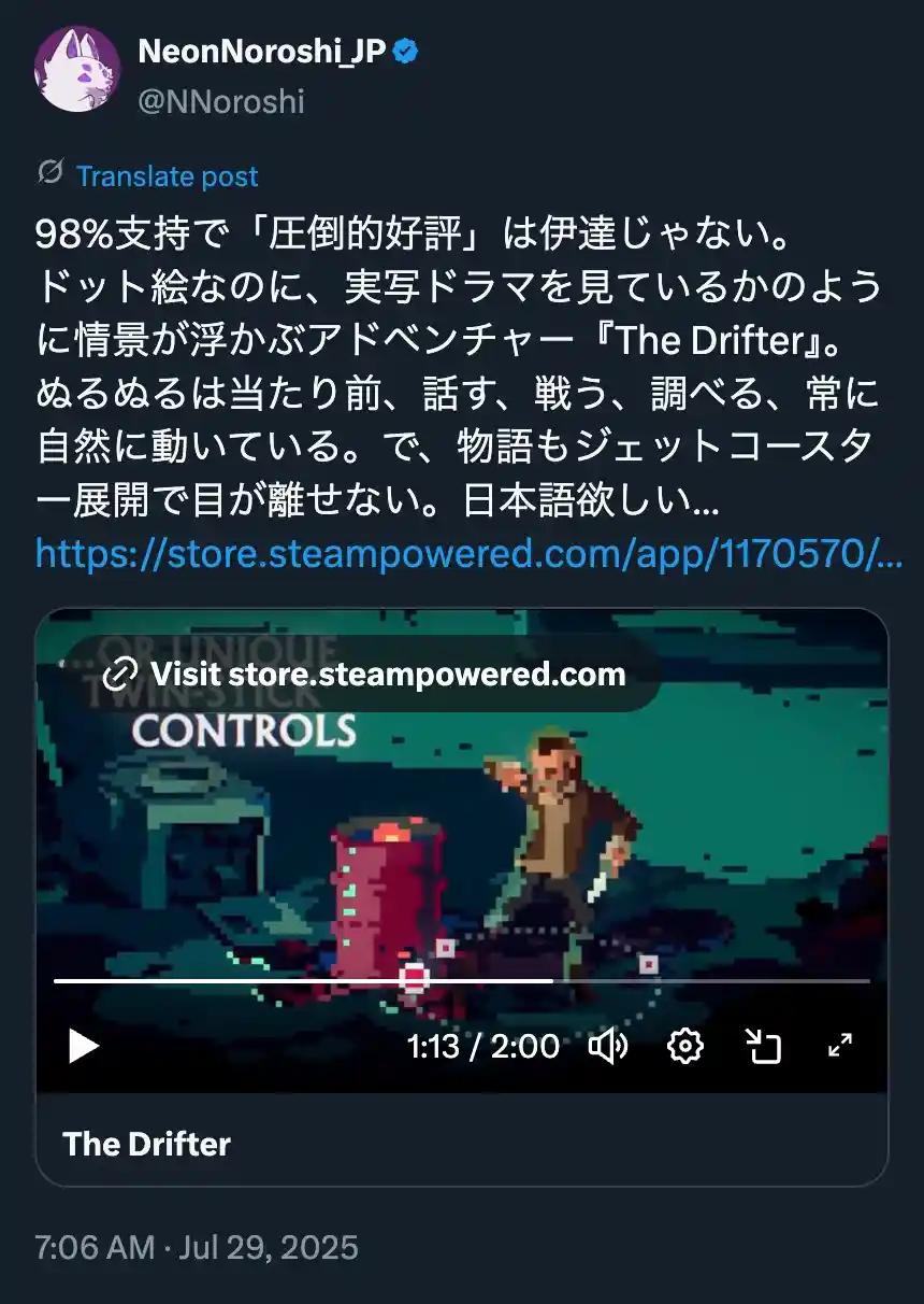 98%支持で「圧倒的好評」は伊達じゃない。ドット絵なのに、実写ドラマを見ているかのように情景が浮かぶアドベンチャー『The Drifter』。ぬるぬるは当たり前、話す、戦う、調べる、常に自然に動いている。で、物語もジェットコースター展開で目が離せない。日本語欲しい… / July 29, 2025 @NNoroshi Twitter